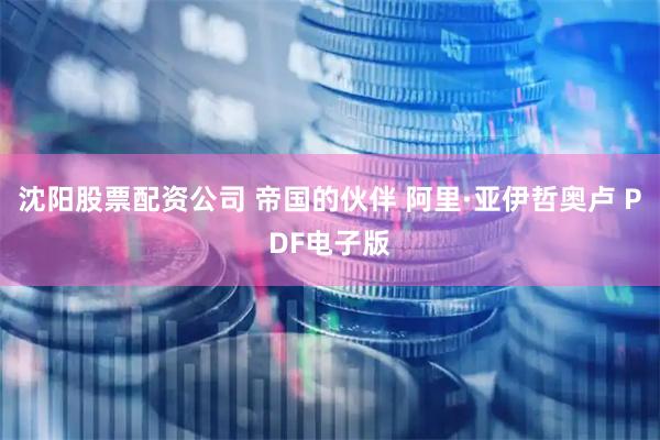 沈阳股票配资公司 帝国的伙伴 阿里·亚伊哲奥卢 PDF电子版